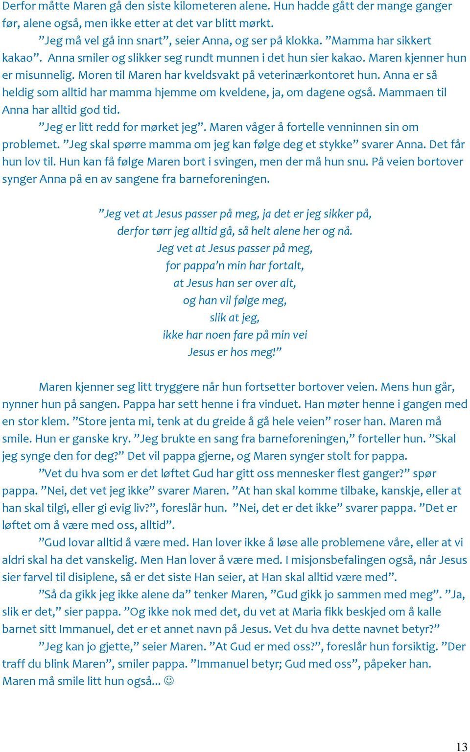 Anna er så heldig som alltid har mamma hjemme om kveldene, ja, om dagene også. Mammaen til Anna har alltid god tid. Jeg er litt redd for mørket jeg. Maren våger å fortelle venninnen sin om problemet.