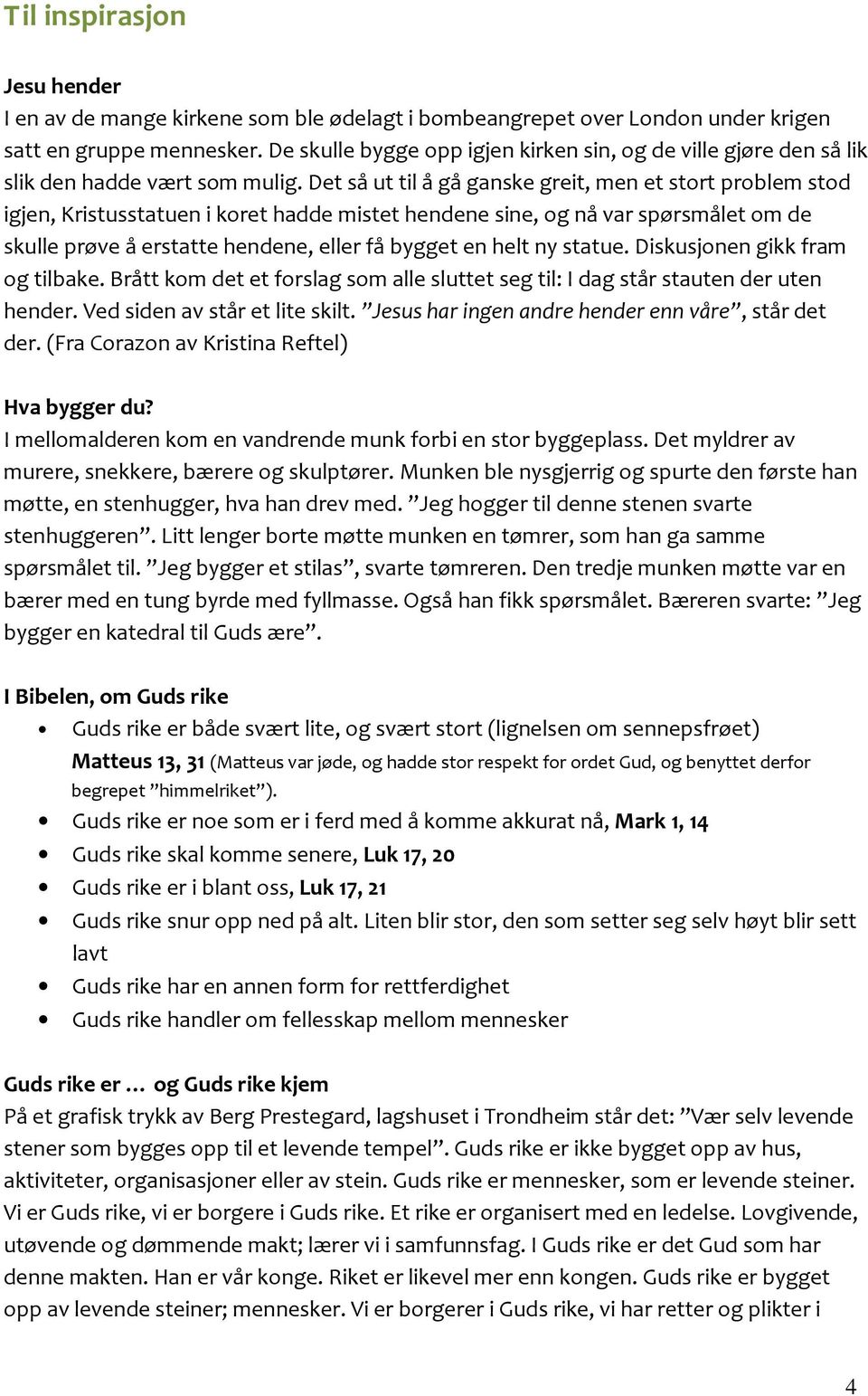 Det så ut til å gå ganske greit, men et stort problem stod igjen, Kristusstatuen i koret hadde mistet hendene sine, og nå var spørsmålet om de skulle prøve å erstatte hendene, eller få bygget en helt