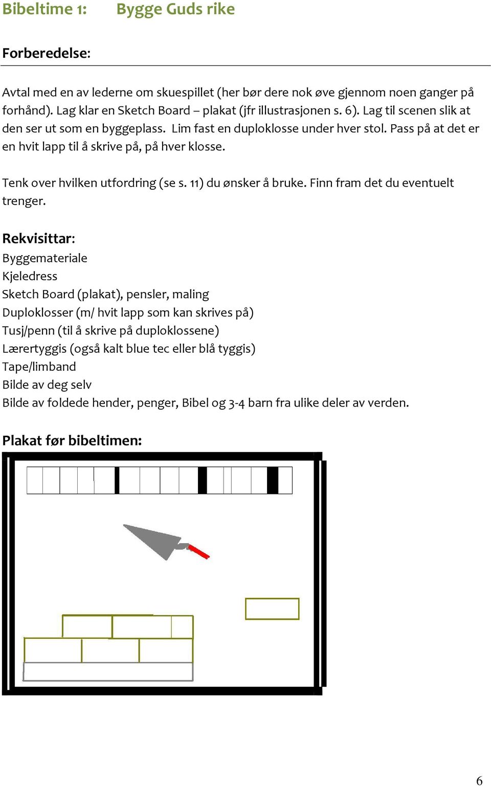 11) du ønsker å bruke. Finn fram det du eventuelt trenger.