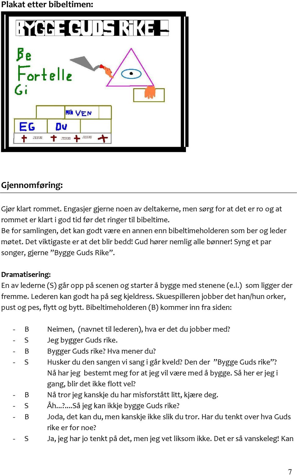 Dramatisering: En av lederne (S) går opp på scenen og starter å bygge med stenene (e.l.) som ligger der fremme. Lederen kan godt ha på seg kjeldress.