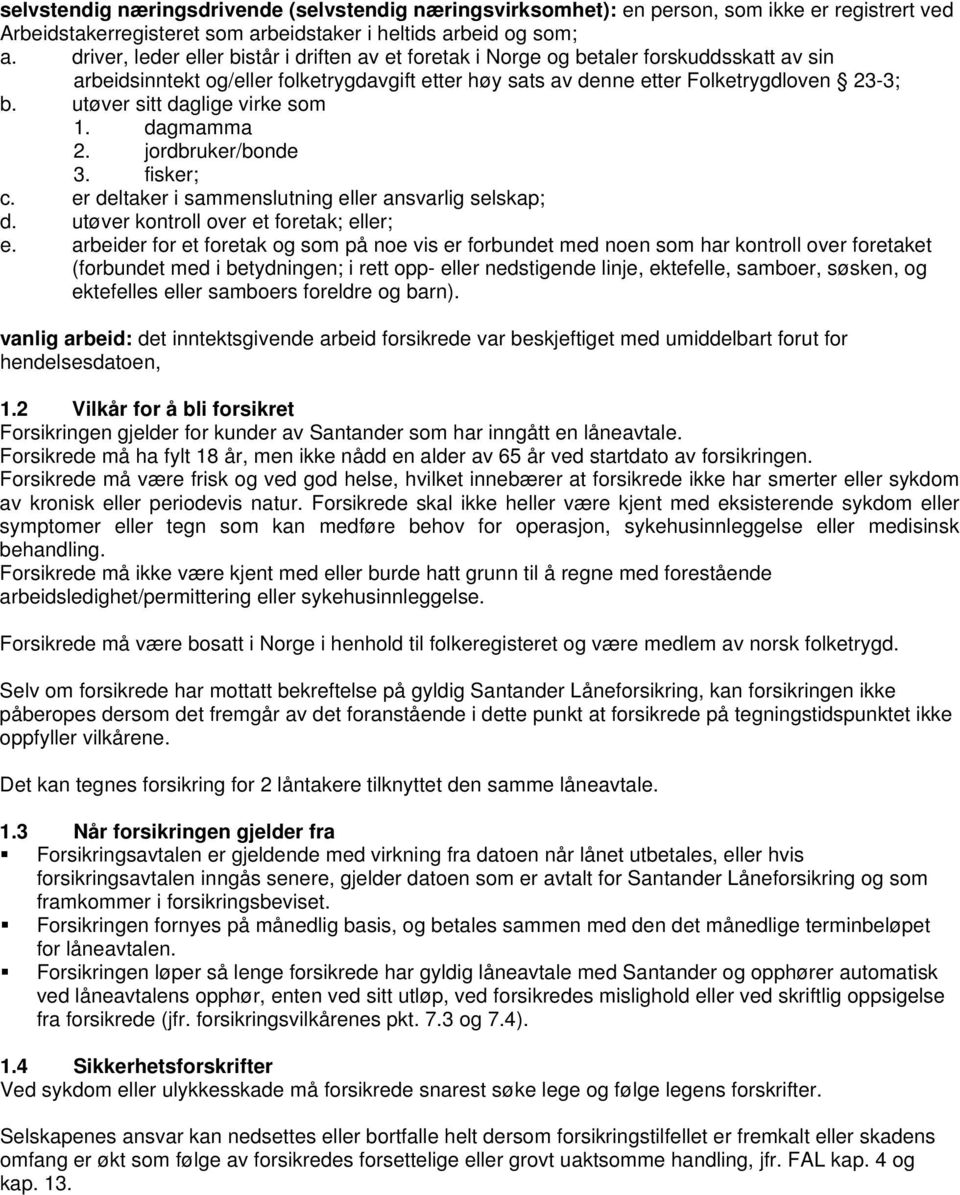 utøver sitt daglige virke som 1. dagmamma 2. jordbruker/bonde 3. fisker; c. er deltaker i sammenslutning eller ansvarlig selskap; d. utøver kontroll over et foretak; eller; e.