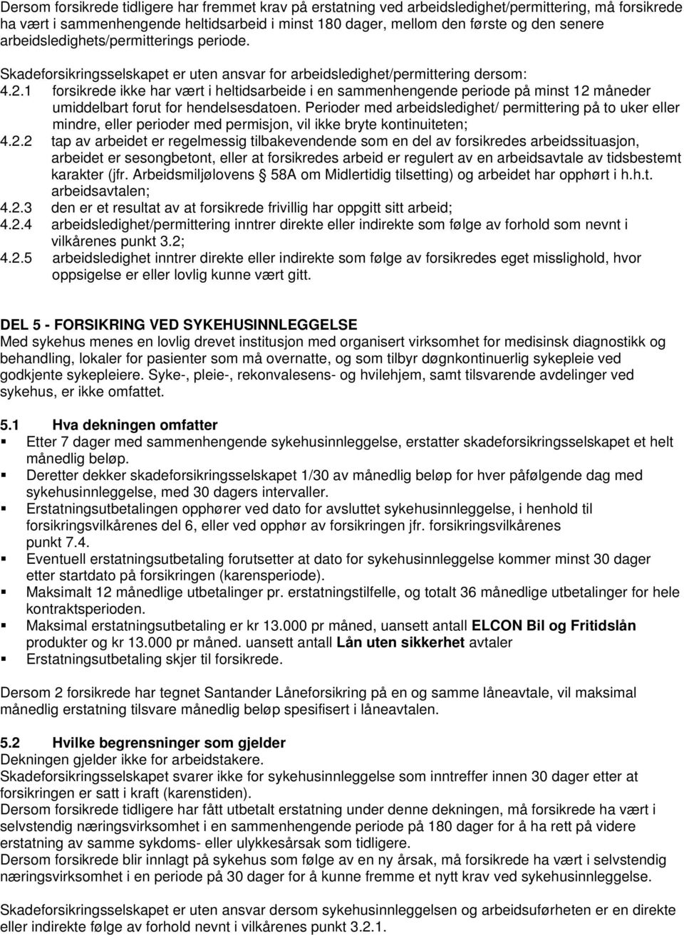 1 forsikrede ikke har vært i heltidsarbeide i en sammenhengende periode på minst 12 måneder umiddelbart forut for hendelsesdatoen.