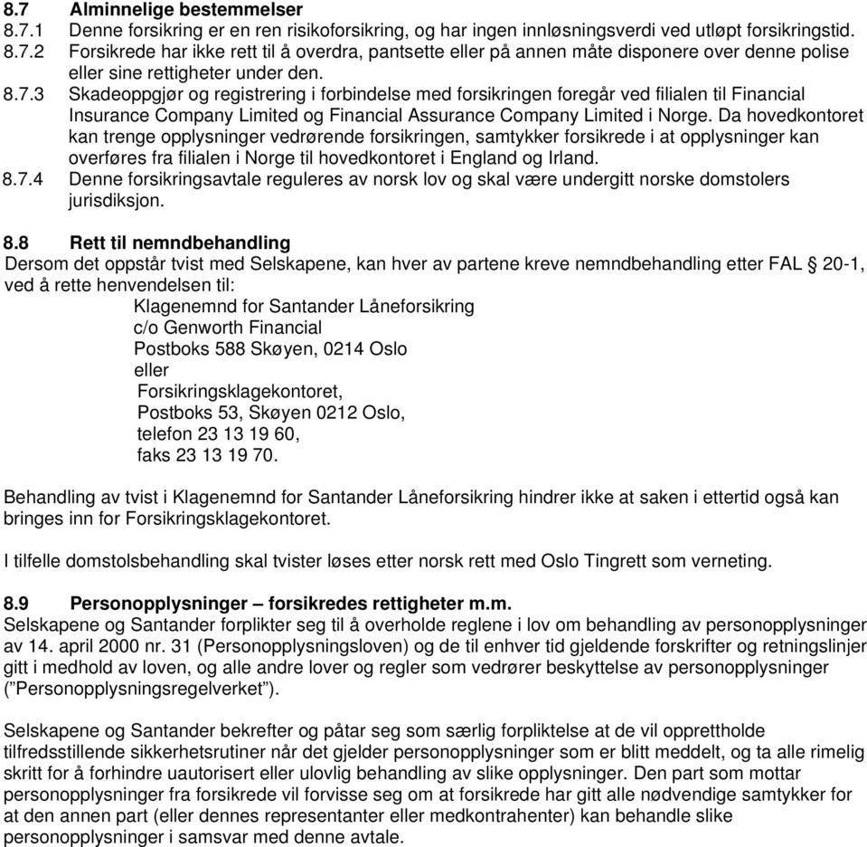 Da hovedkontoret kan trenge opplysninger vedrørende forsikringen, samtykker forsikrede i at opplysninger kan overføres fra filialen i Norge til hovedkontoret i England og Irland. 8.7.