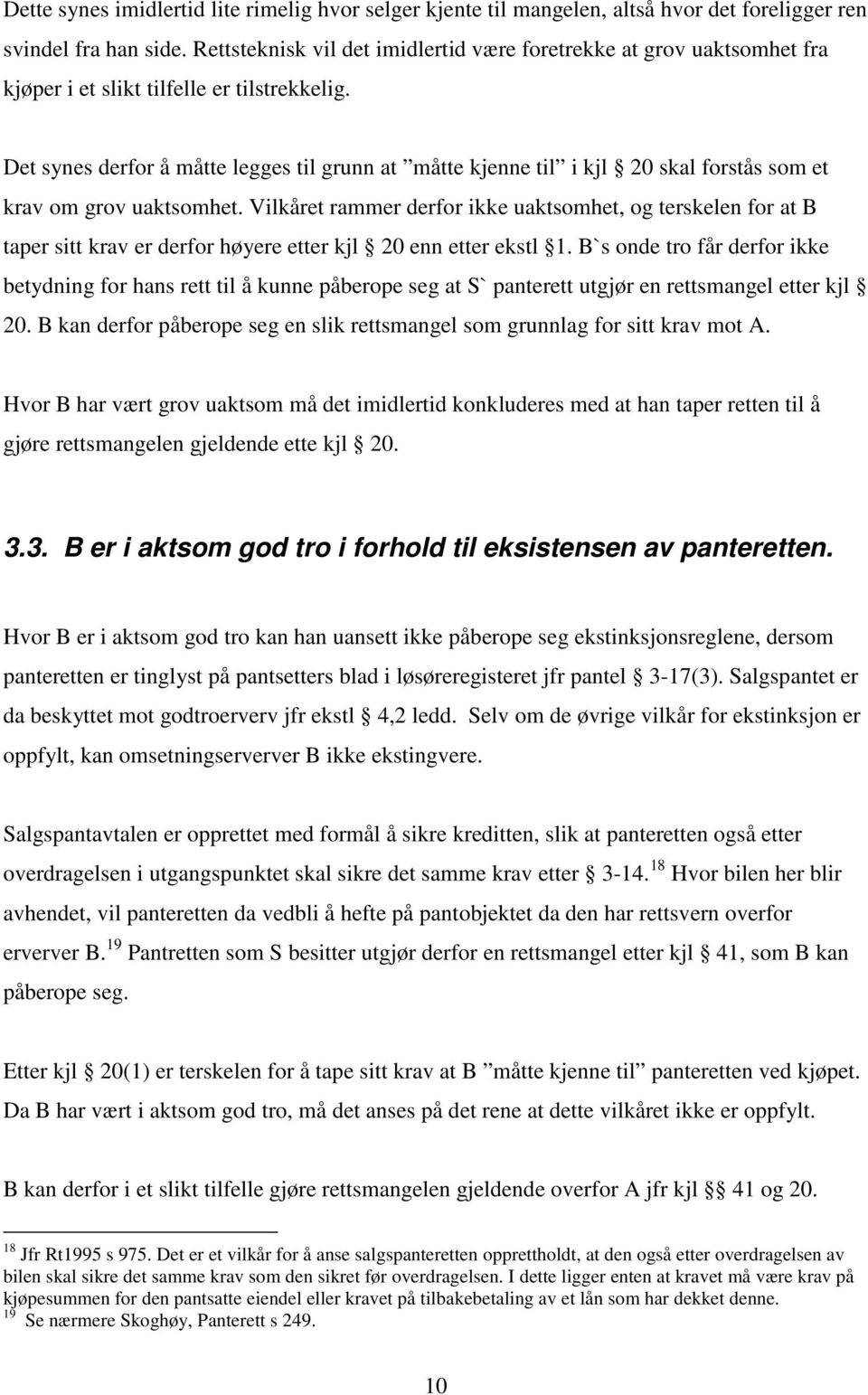 Det synes derfor å måtte legges til grunn at måtte kjenne til i kjl 20 skal forstås som et krav om grov uaktsomhet.