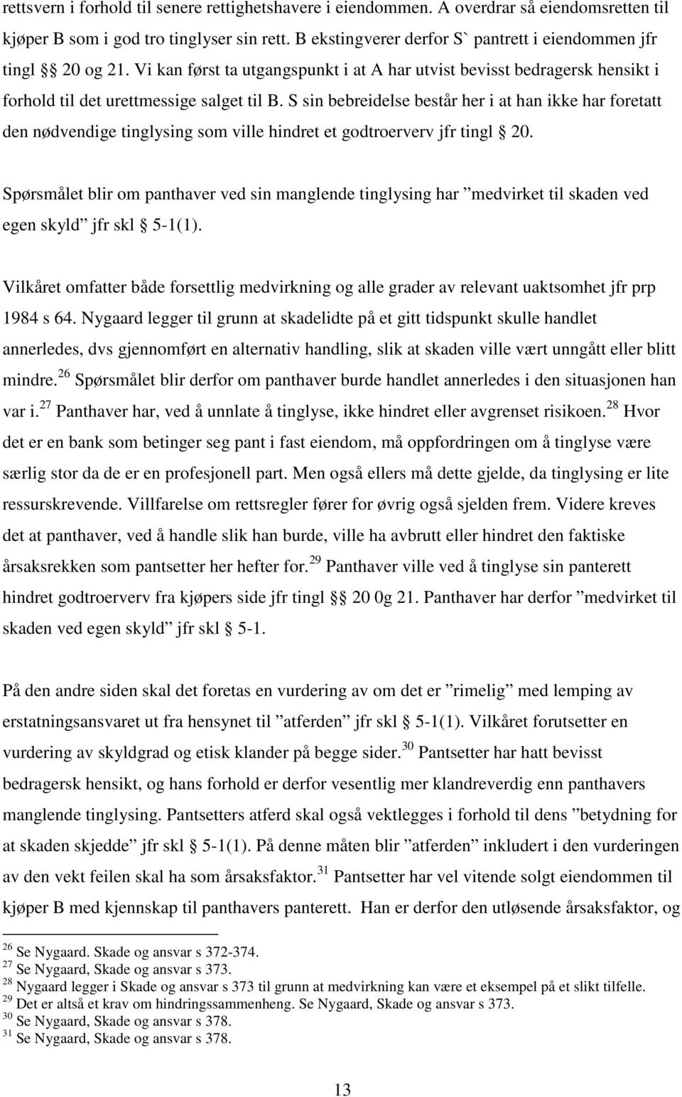 S sin bebreidelse består her i at han ikke har foretatt den nødvendige tinglysing som ville hindret et godtroerverv jfr tingl 20.