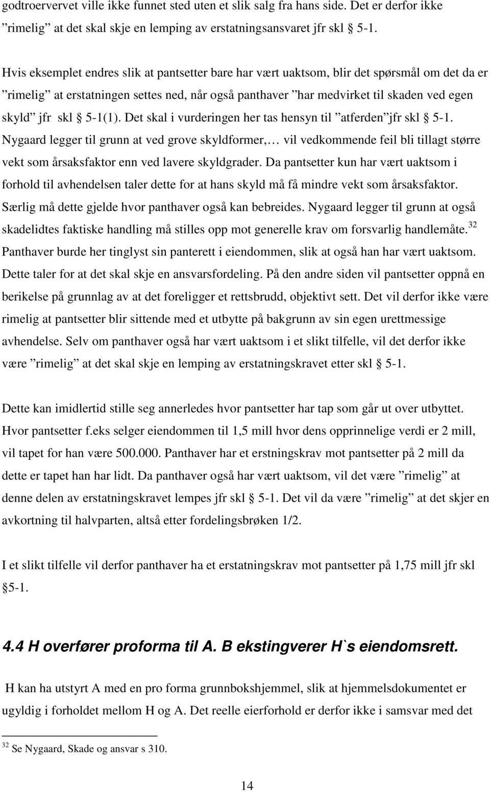 5-1(1). Det skal i vurderingen her tas hensyn til atferden jfr skl 5-1.