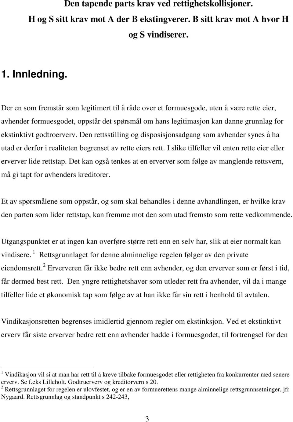 godtroerverv. Den rettsstilling og disposisjonsadgang som avhender synes å ha utad er derfor i realiteten begrenset av rette eiers rett.