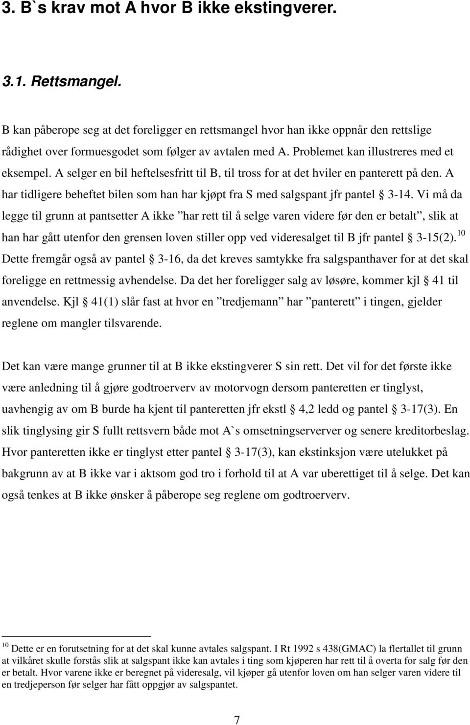 A selger en bil heftelsesfritt til B, til tross for at det hviler en panterett på den. A har tidligere beheftet bilen som han har kjøpt fra S med salgspant jfr pantel 3-14.