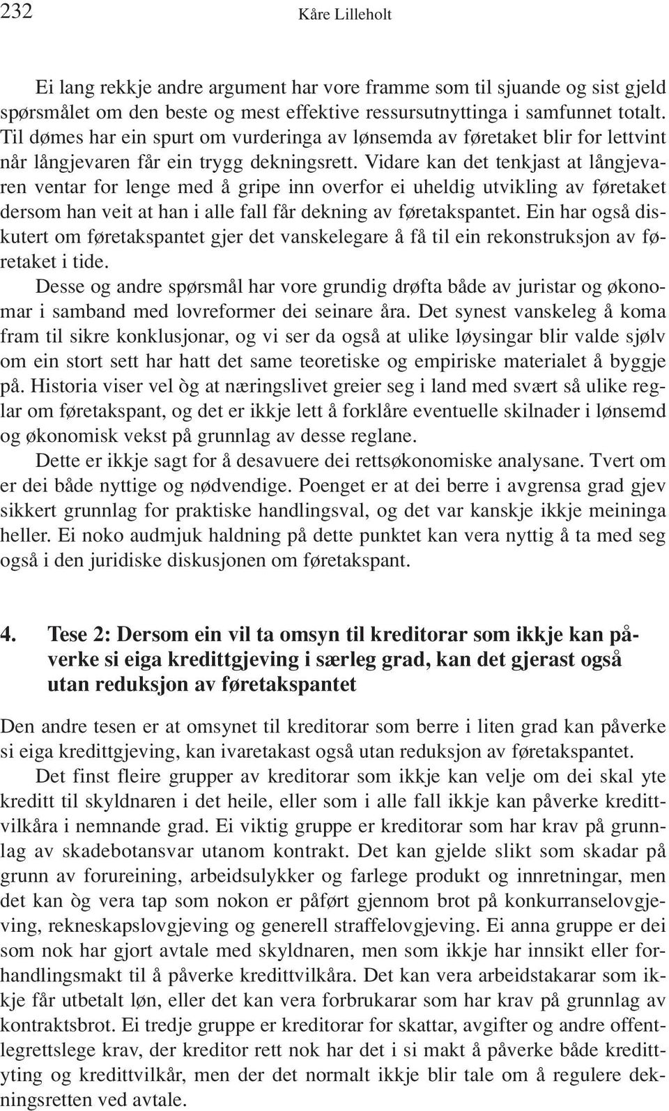 Vidare kan det tenkjast at långjevaren ventar for lenge med å gripe inn overfor ei uheldig utvikling av føretaket dersom han veit at han i alle fall får dekning av føretakspantet.