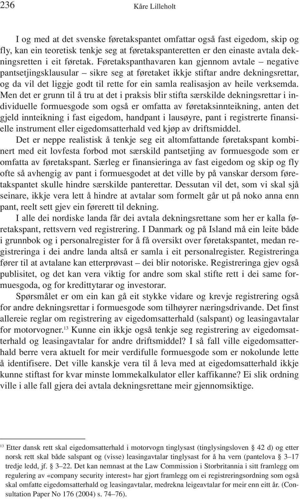 Føretakspanthavaren kan gjennom avtale negative pantsetjingsklausular sikre seg at føretaket ikkje stiftar andre dekningsrettar, og da vil det liggje godt til rette for ein samla realisasjon av heile