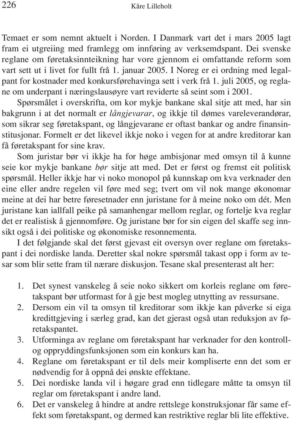 I Noreg er ei ordning med legalpant for kostnader med konkursførehavinga sett i verk frå 1. juli 2005, og reglane om underpant i næringslausøyre vart reviderte så seint som i 2001.