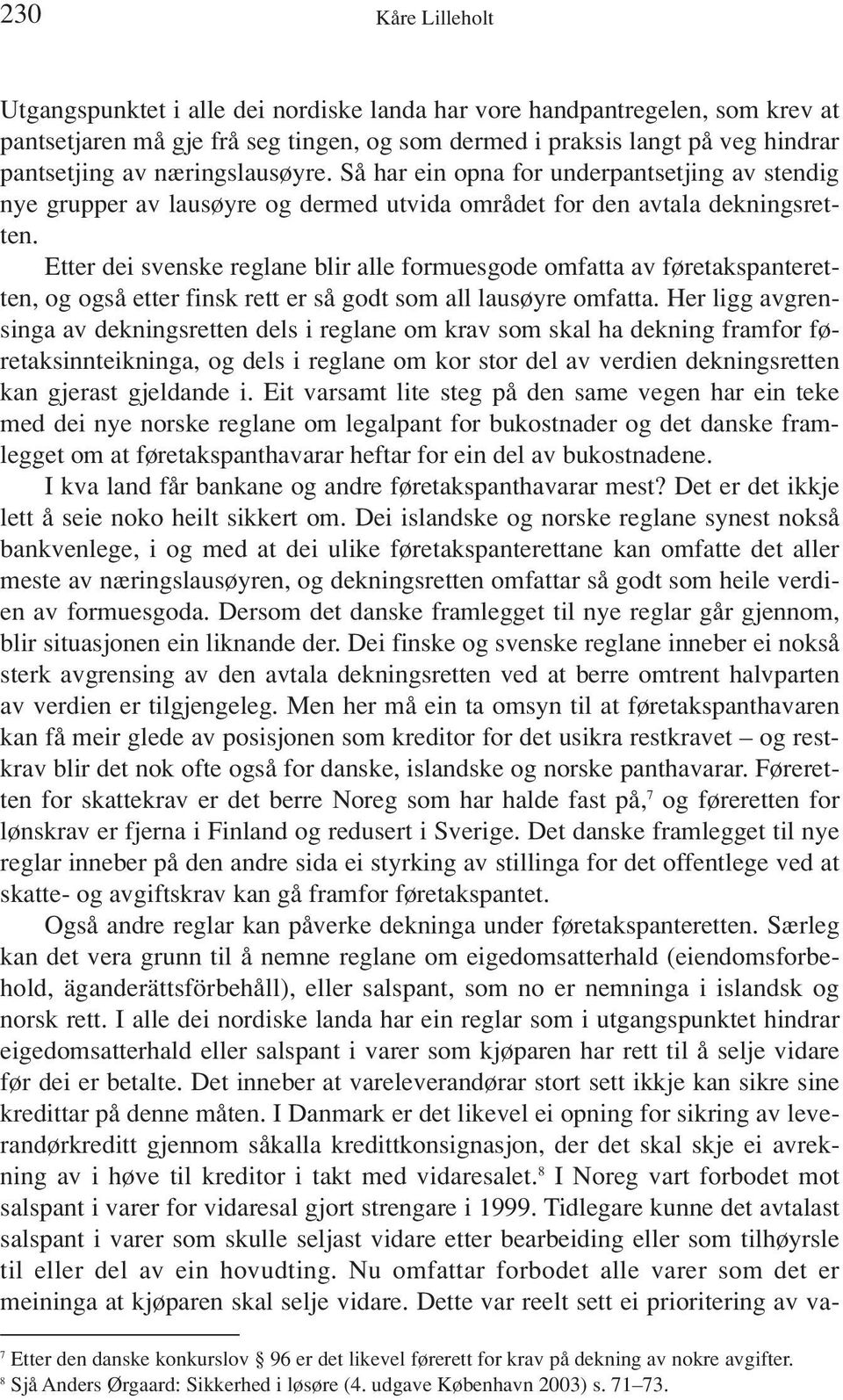 Etter dei svenske reglane blir alle formuesgode omfatta av føretakspanteretten, og også etter finsk rett er så godt som all lausøyre omfatta.