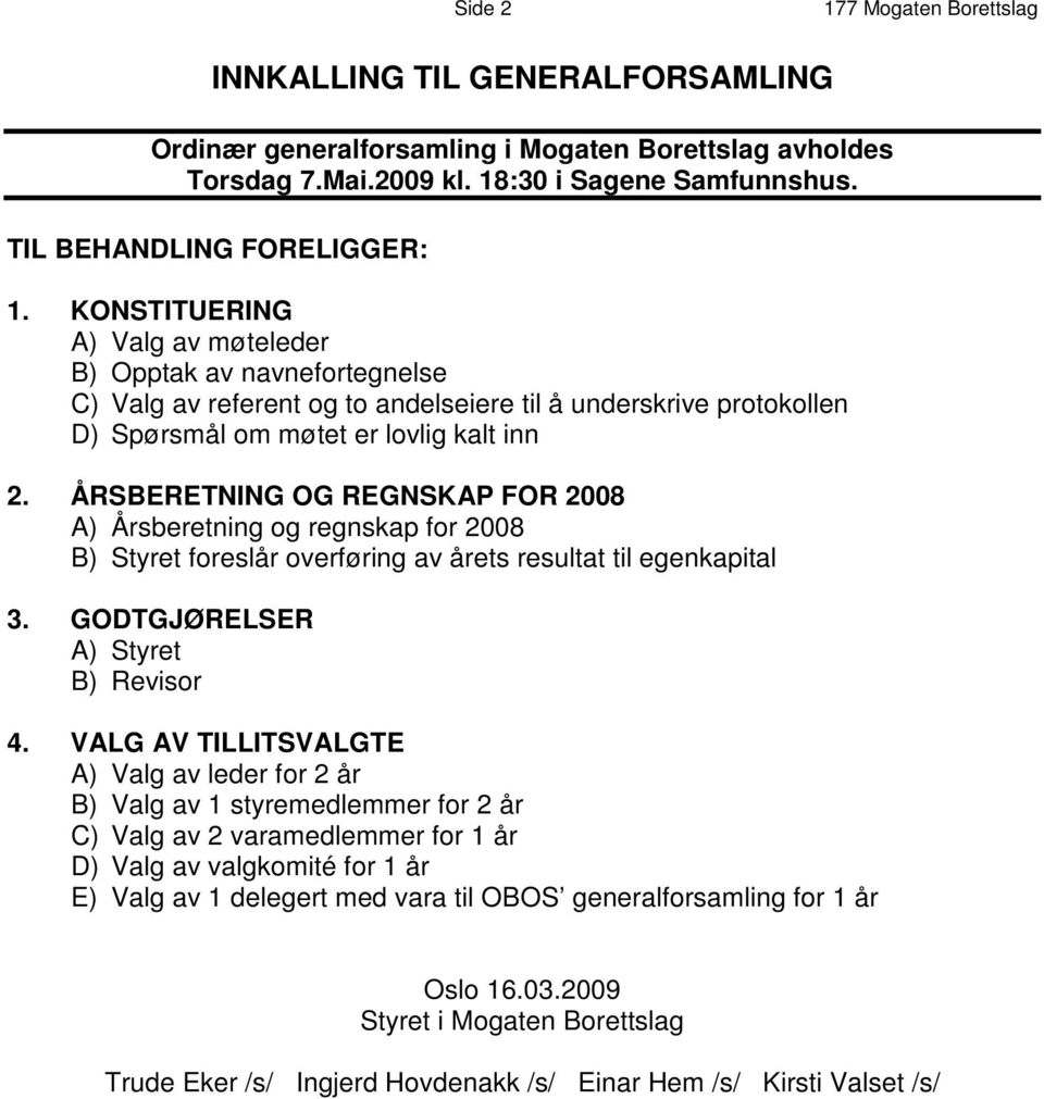 ÅRSBERETNING OG REGNSKAP FOR 2008 A) Årsberetning og regnskap for 2008 B) Styret foreslår overføring av årets resultat til egenkapital 3. GODTGJØRELSER A) Styret B) Revisor 4.