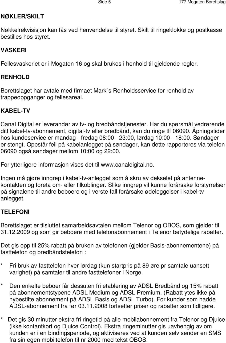 KABEL-TV Canal Digital er leverandør av tv- og bredbåndstjenester. Har du spørsmål vedrørende ditt kabel-tv-abonnement, digital-tv eller bredbånd, kan du ringe tlf 06090.