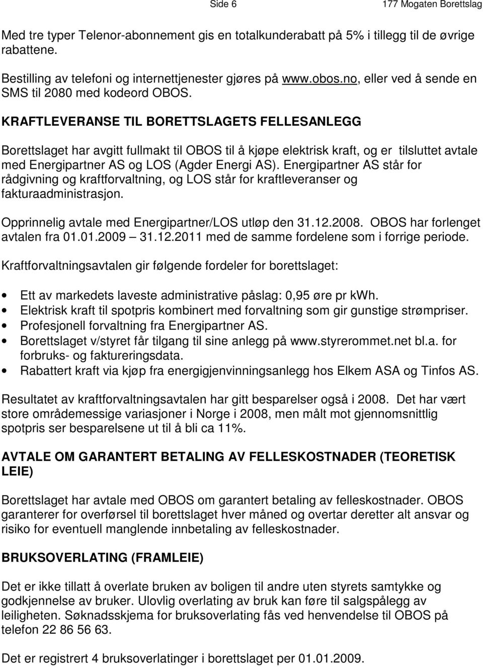 KRAFTLEVERANSE TIL BORETTSLAGETS FELLESANLEGG Borettslaget har avgitt fullmakt til OBOS til å kjøpe elektrisk kraft, og er tilsluttet avtale med Energipartner AS og LOS (Agder Energi AS).