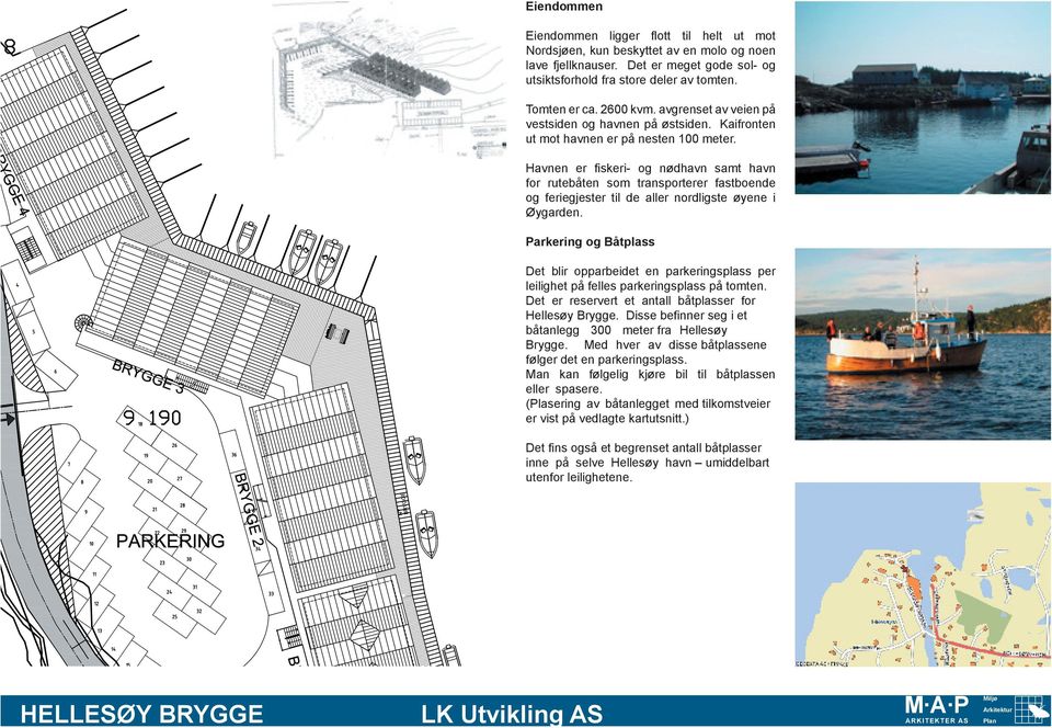 Havnen er ﬁskeri- og nødhavn samt havn for rutebåten som transporterer fastboende og feriegjester til de aller nordligste øyene i Øygarden.