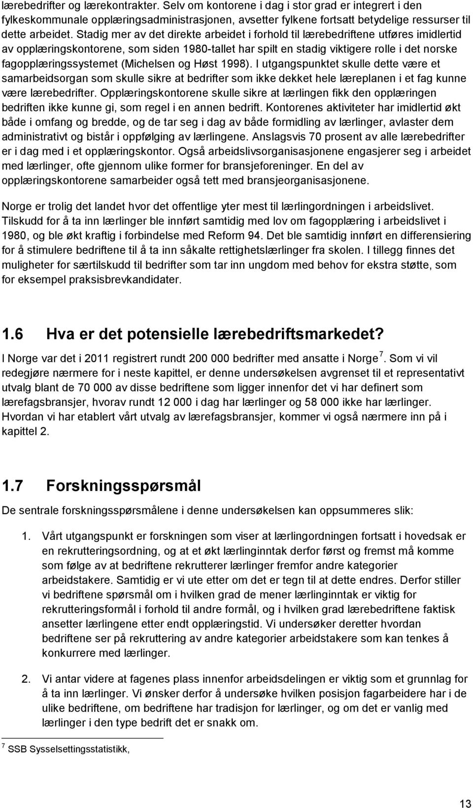 (Michelsen og Høst 1998). I utgangspunktet skulle dette være et samarbeidsorgan som skulle sikre at bedrifter som ikke dekket hele læreplanen i et fag kunne være lærebedrifter.