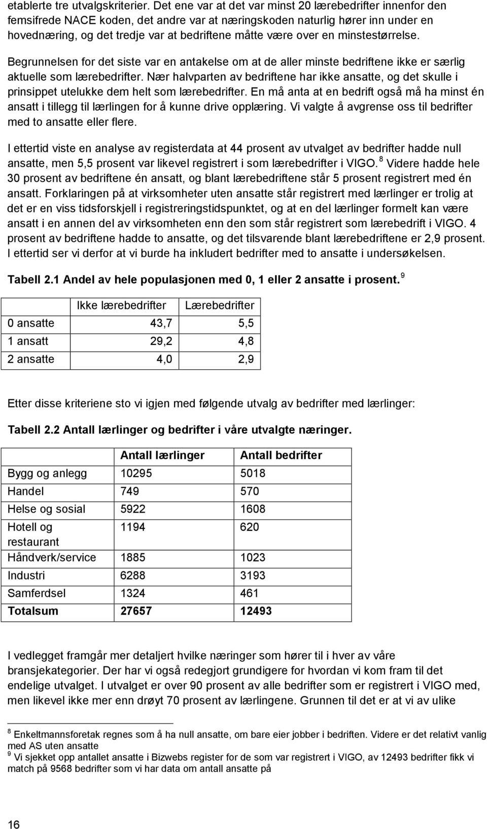 over en minstestørrelse. Begrunnelsen for det siste var en antakelse om at de aller minste bedriftene ikke er særlig aktuelle som lærebedrifter.