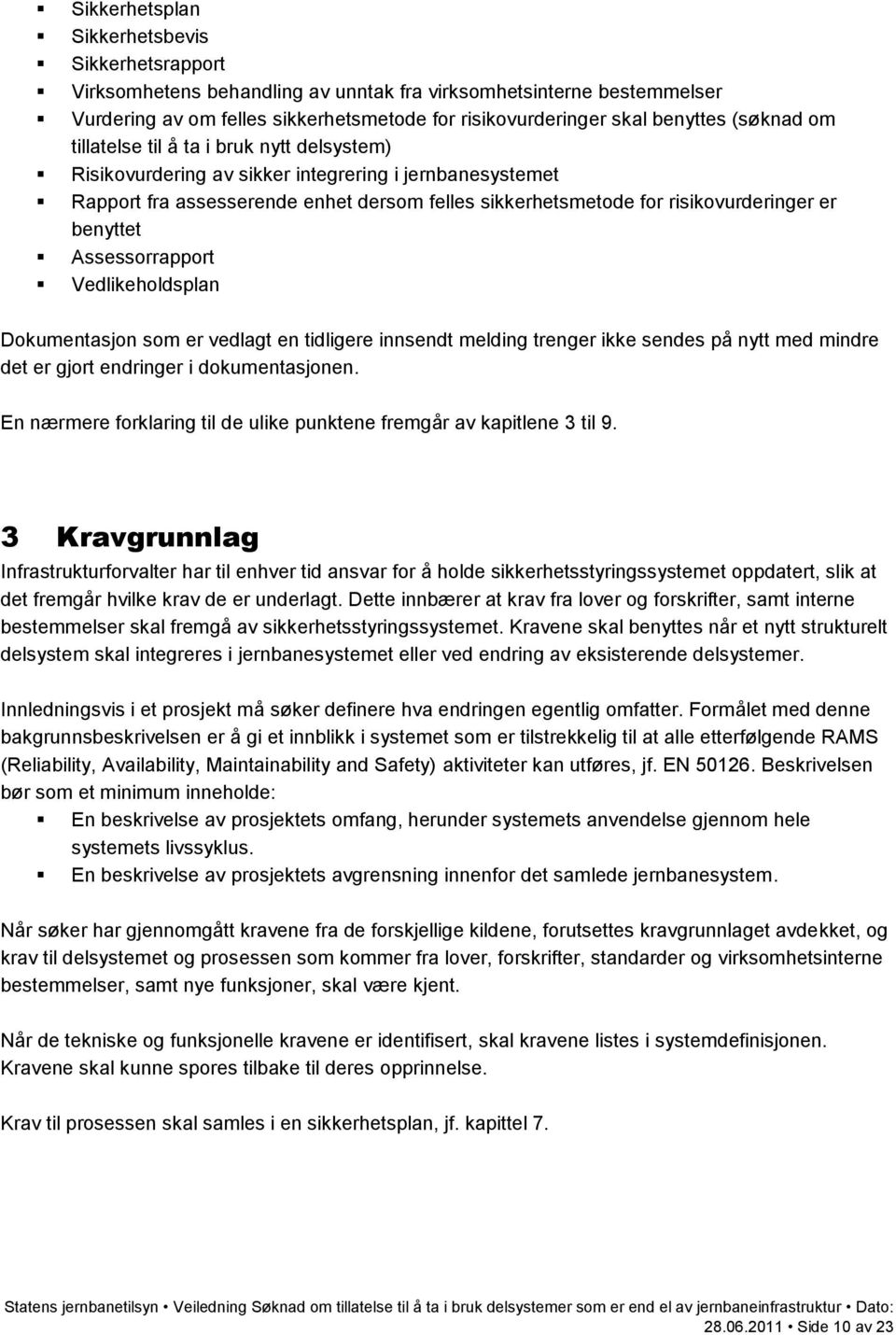 benyttet Assessorrapport Vedlikeholdsplan Dokumentasjon som er vedlagt en tidligere innsendt melding trenger ikke sendes på nytt med mindre det er gjort endringer i dokumentasjonen.