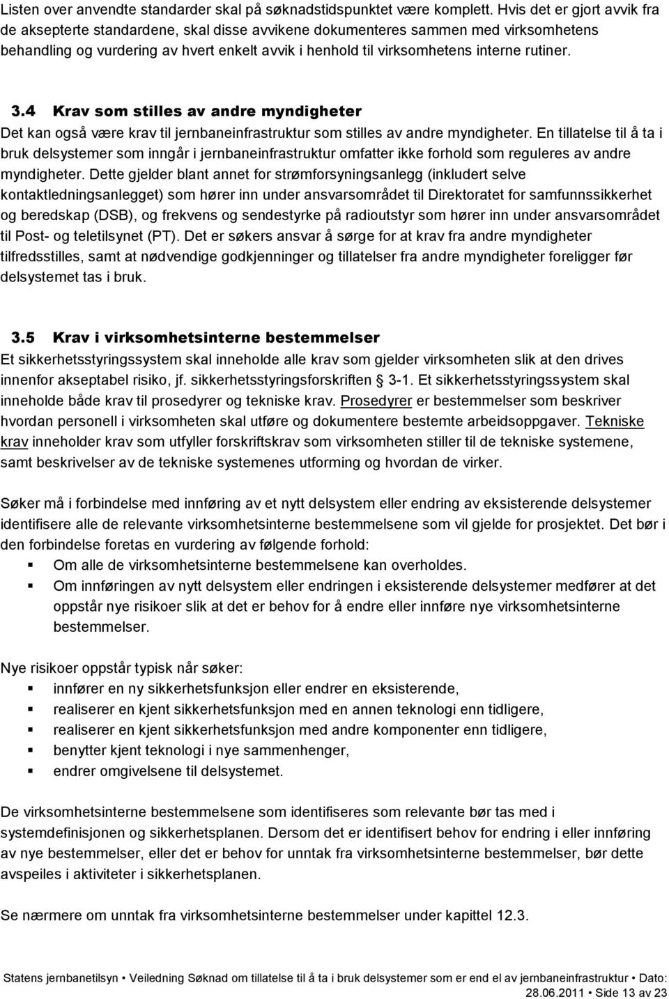 rutiner. 3.4 Krav som stilles av andre myndigheter Det kan også være krav til jernbaneinfrastruktur som stilles av andre myndigheter.