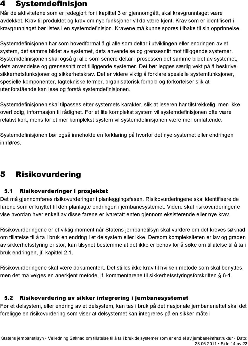 Systemdefinisjonen har som hovedformål å gi alle som deltar i utviklingen eller endringen av et system, det samme bildet av systemet, dets anvendelse og grensesnitt mot tilliggende systemer.