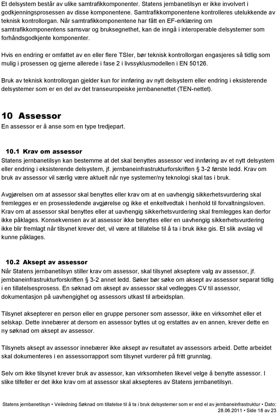 Når samtrafikkomponentene har fått en EF-erklæring om samtrafikkomponentens samsvar og bruksegnethet, kan de inngå i interoperable delsystemer som forhåndsgodkjente komponenter.