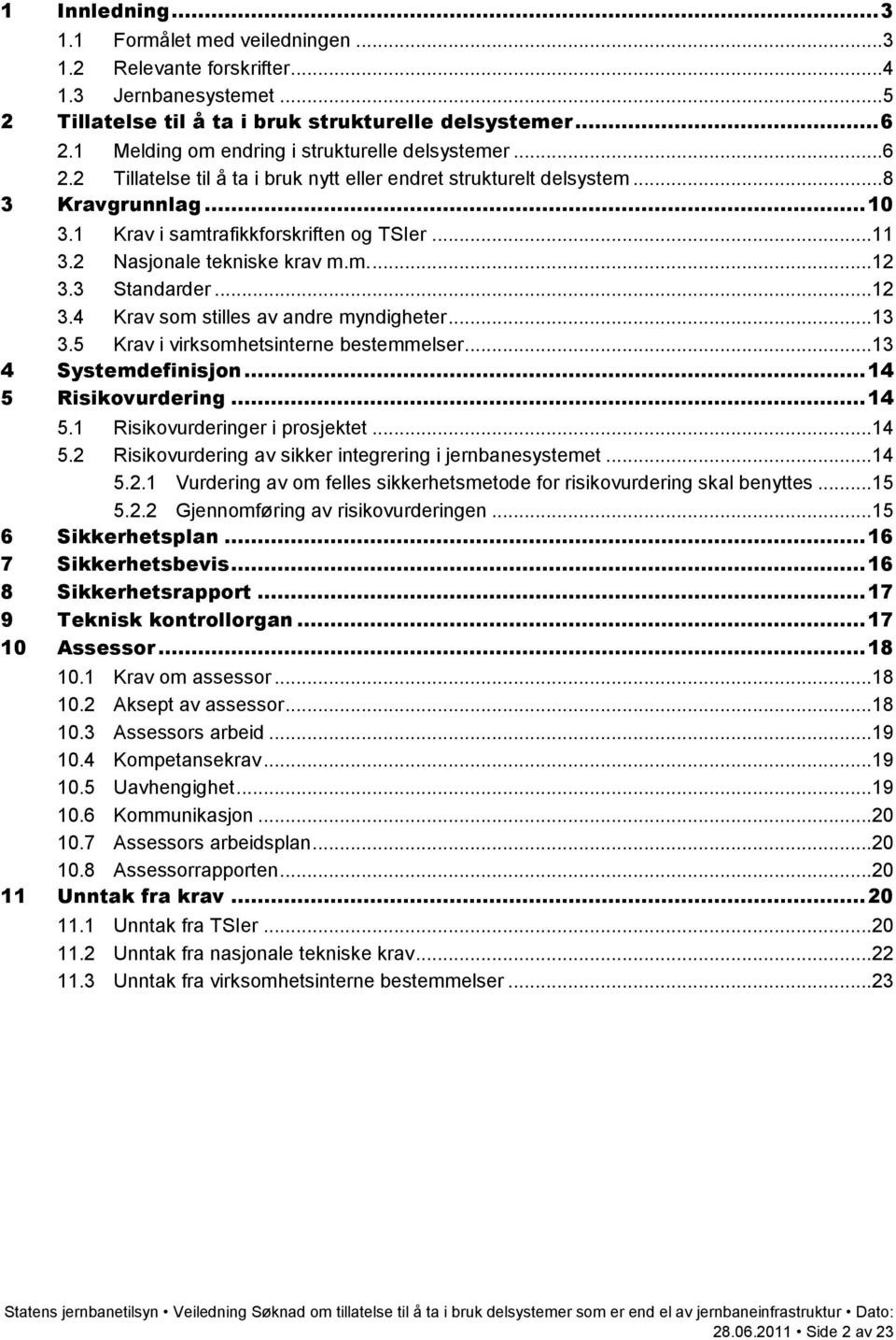 2 Nasjonale tekniske krav m.m....12 3.3 Standarder...12 3.4 Krav som stilles av andre myndigheter...13 3.5 Krav i virksomhetsinterne bestemmelser...13 4 Systemdefinisjon... 14 5 