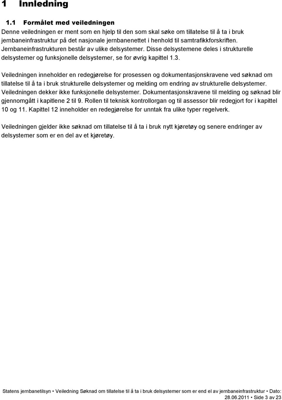 samtrafikkforskriften. Jernbaneinfrastrukturen består av ulike delsystemer. Disse delsystemene deles i strukturelle delsystemer og funksjonelle delsystemer, se for øvrig kapittel 1.3.