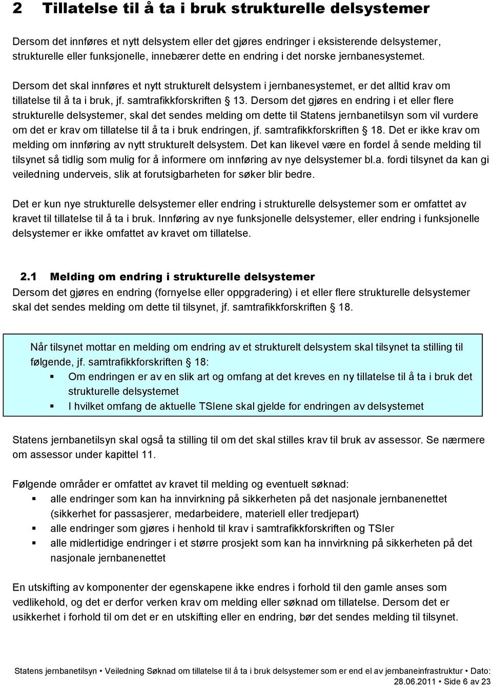 Dersom det gjøres en endring i et eller flere strukturelle delsystemer, skal det sendes melding om dette til Statens jernbanetilsyn som vil vurdere om det er krav om tillatelse til å ta i bruk