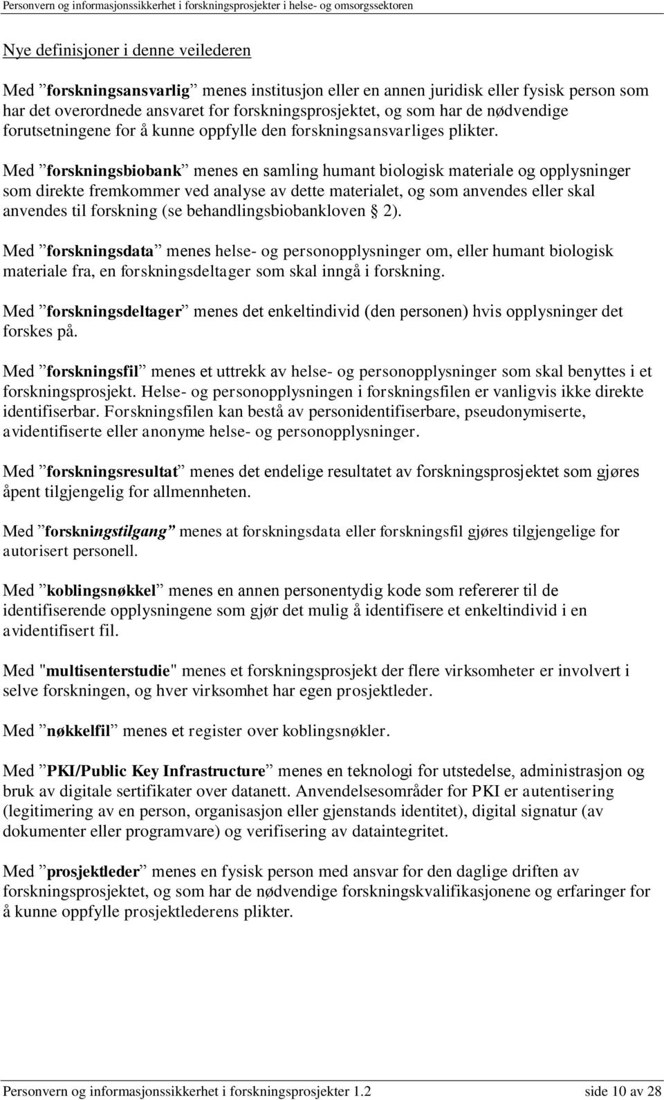 Med forskningsbiobank menes en samling humant biologisk materiale og opplysninger som direkte fremkommer ved analyse av dette materialet, og som anvendes eller skal anvendes til forskning (se