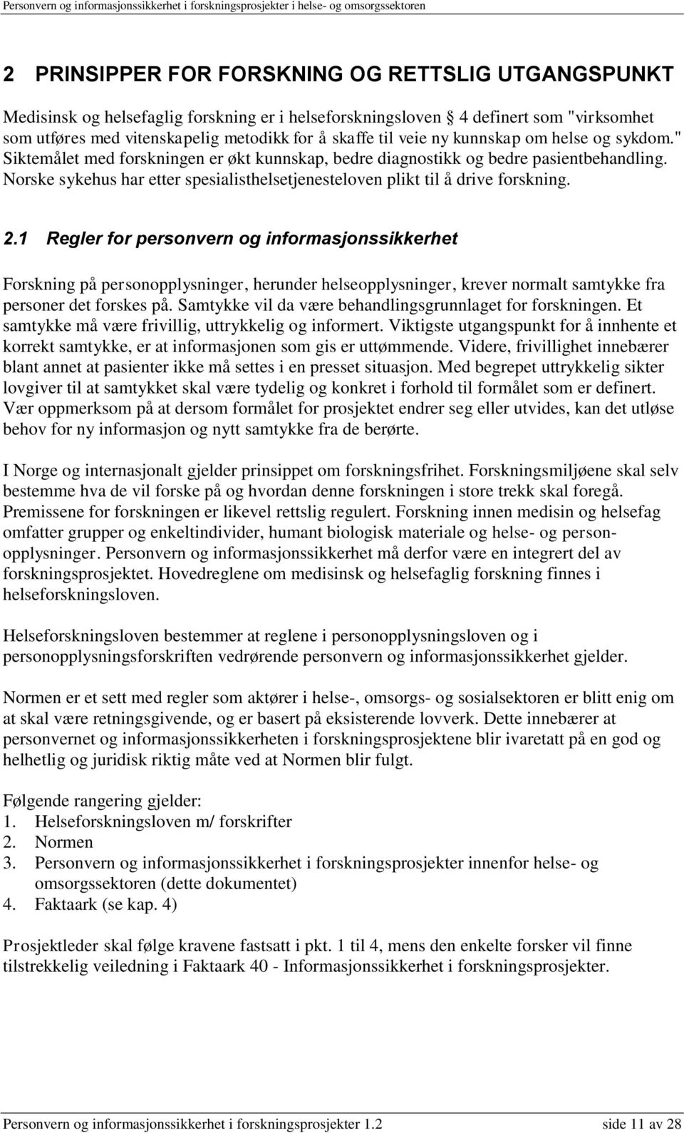 Norske sykehus har etter spesialisthelsetjenesteloven plikt til å drive forskning. 2.