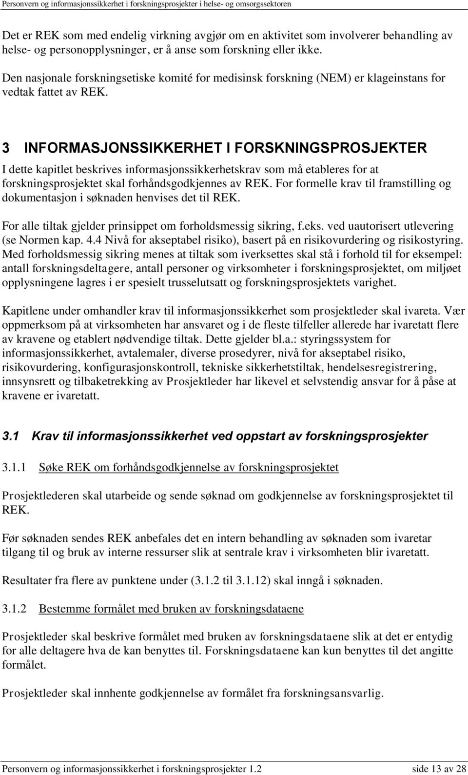 3 INFORMASJONSSIKKERHET I FORSKNINGSPROSJEKTER I dette kapitlet beskrives informasjonssikkerhetskrav som må etableres for at forskningsprosjektet skal forhåndsgodkjennes av REK.