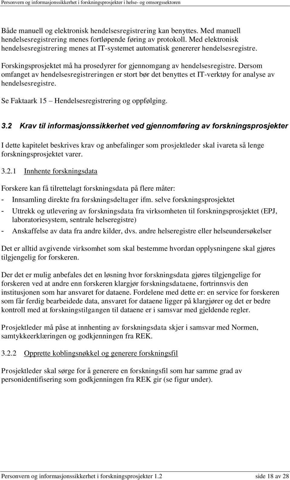 Dersom omfanget av hendelsesregistreringen er stort bør det benyttes et IT-verktøy for analyse av hendelsesregistre. Se Faktaark 15 Hendelsesregistrering og oppfølging. 3.