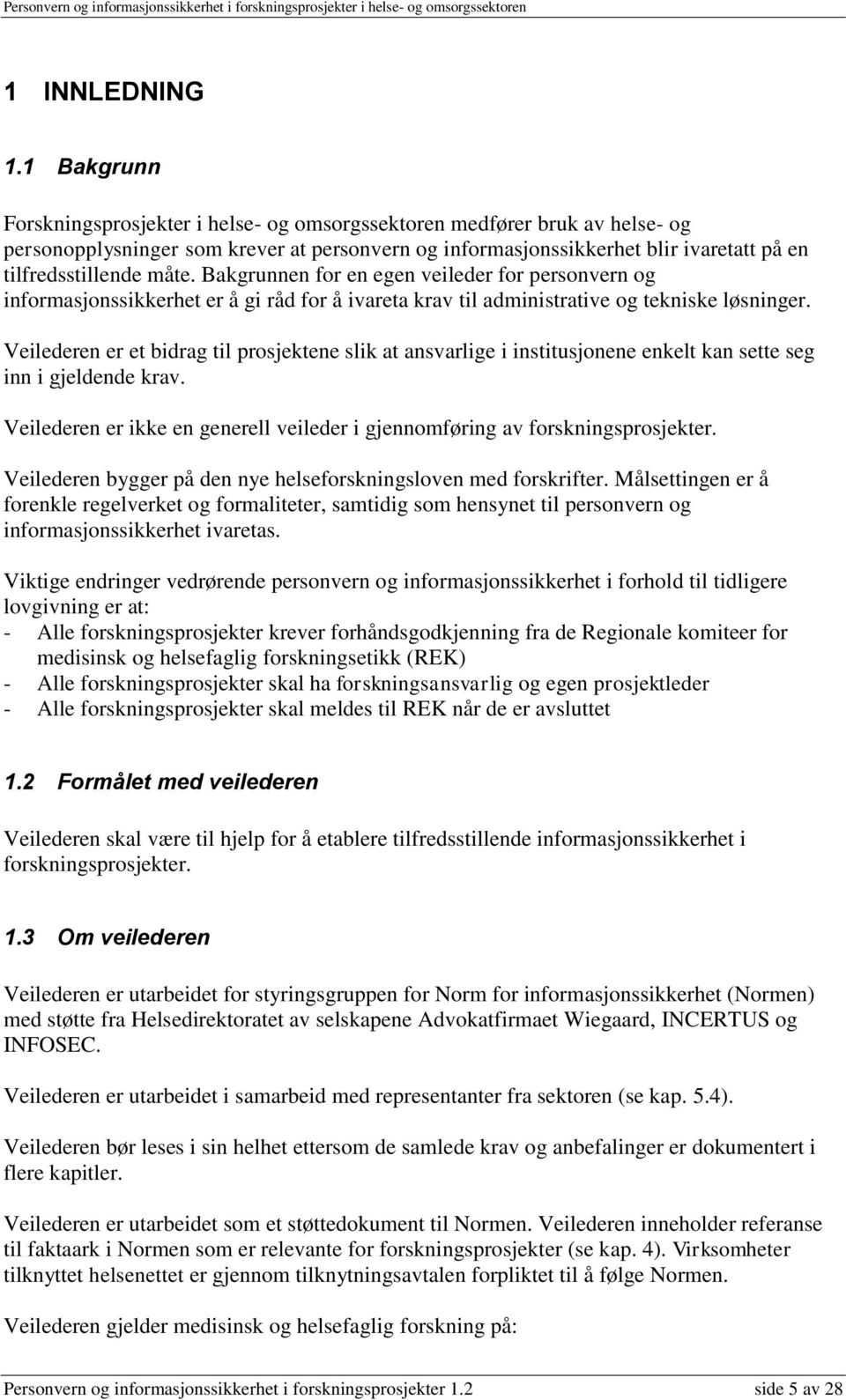 Bakgrunnen for en egen veileder for personvern og informasjonssikkerhet er å gi råd for å ivareta krav til administrative og tekniske løsninger.