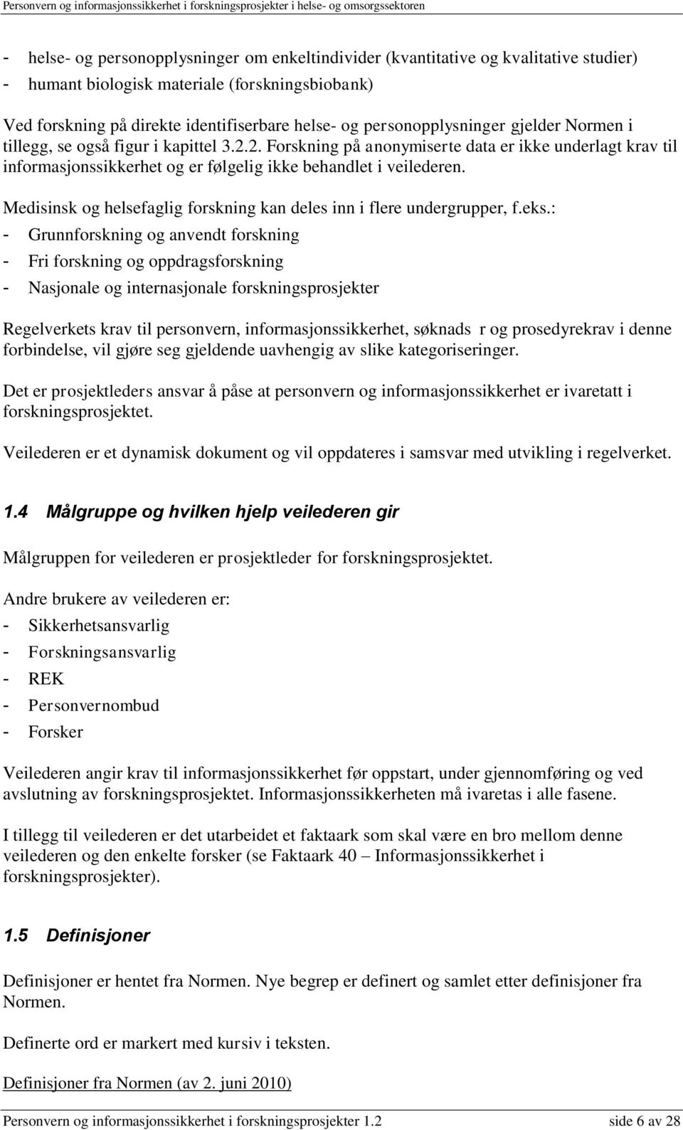 Medisinsk og helsefaglig forskning kan deles inn i flere undergrupper, f.eks.