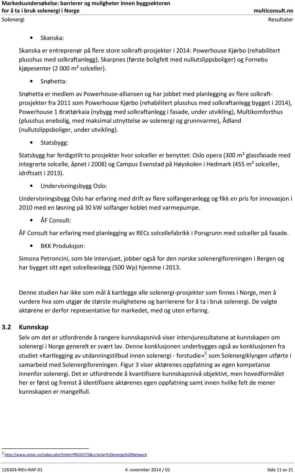 Snøhetta: Snøhetta er medlem av Powerhouse-alliansen og har jobbet med planlegging av flere solkraftprosjekter fra 2011 som Powerhouse Kjørbo (rehabilitert plusshus med solkraftanlegg bygget i 2014),