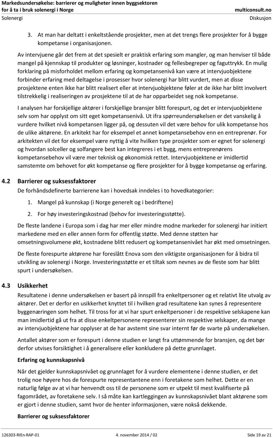 En mulig forklaring på misforholdet mellom erfaring og kompetansenivå kan være at intervjuobjektene forbinder erfaring med deltagelse i prosesser hvor solenergi har blitt vurdert, men at disse