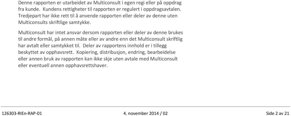 Multiconsult har intet ansvar dersom rapporten eller deler av denne brukes til andre formål, på annen måte eller av andre enn det Multiconsult skriftlig har avtalt eller samtykket