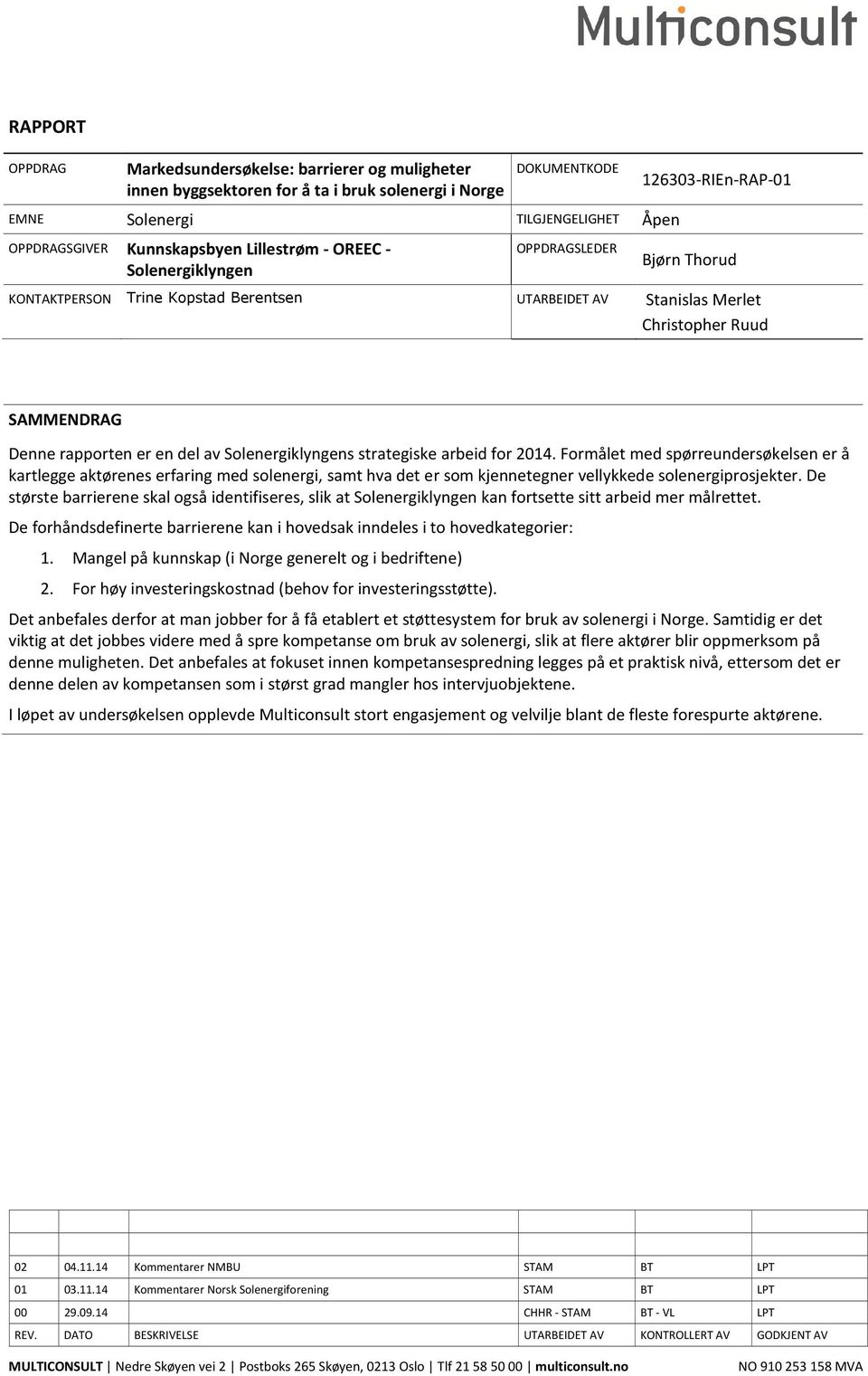 Formålet med spørreundersøkelsen er å kartlegge aktørenes erfaring med solenergi, samt hva det er som kjennetegner vellykkede solenergiprosjekter.