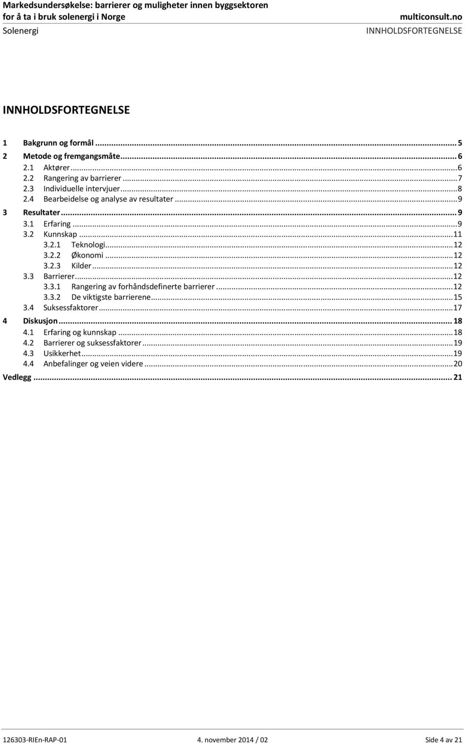.. 12 3.2.3 Kilder... 12 3.3 Barrierer... 12 3.3.1 Rangering av forhåndsdefinerte barrierer... 12 3.3.2 De viktigste barrierene... 15 3.4 Suksessfaktorer... 17 4 Diskusjon.