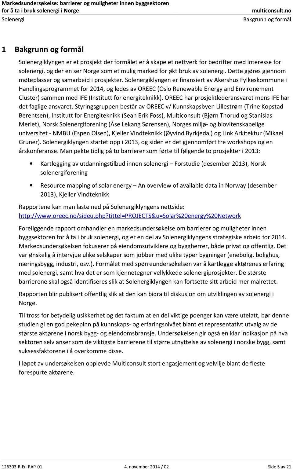 klyngen er finansiert av Akershus Fylkeskommune i Handlingsprogrammet for 2014, og ledes av OREEC (Oslo Renewable Energy and Environement Cluster) sammen med IFE (Institutt for energiteknikk).