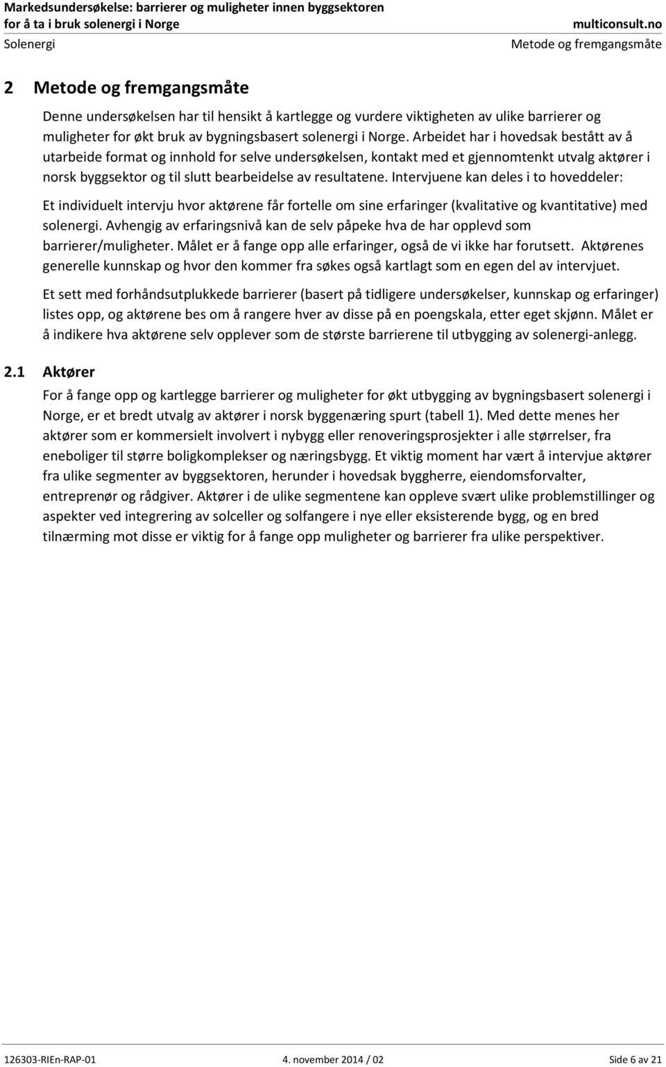 Intervjuene kan deles i to hoveddeler: Et individuelt intervju hvor aktørene får fortelle om sine erfaringer (kvalitative og kvantitative) med solenergi.