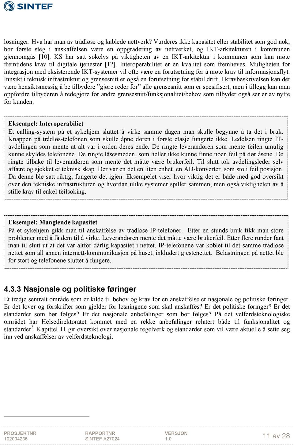 KS har satt søkelys på viktigheten av en IKT-arkitektur i kommunen som kan møte fremtidens krav til digitale tjenester [12]. Interoperabilitet er en kvalitet som fremheves.