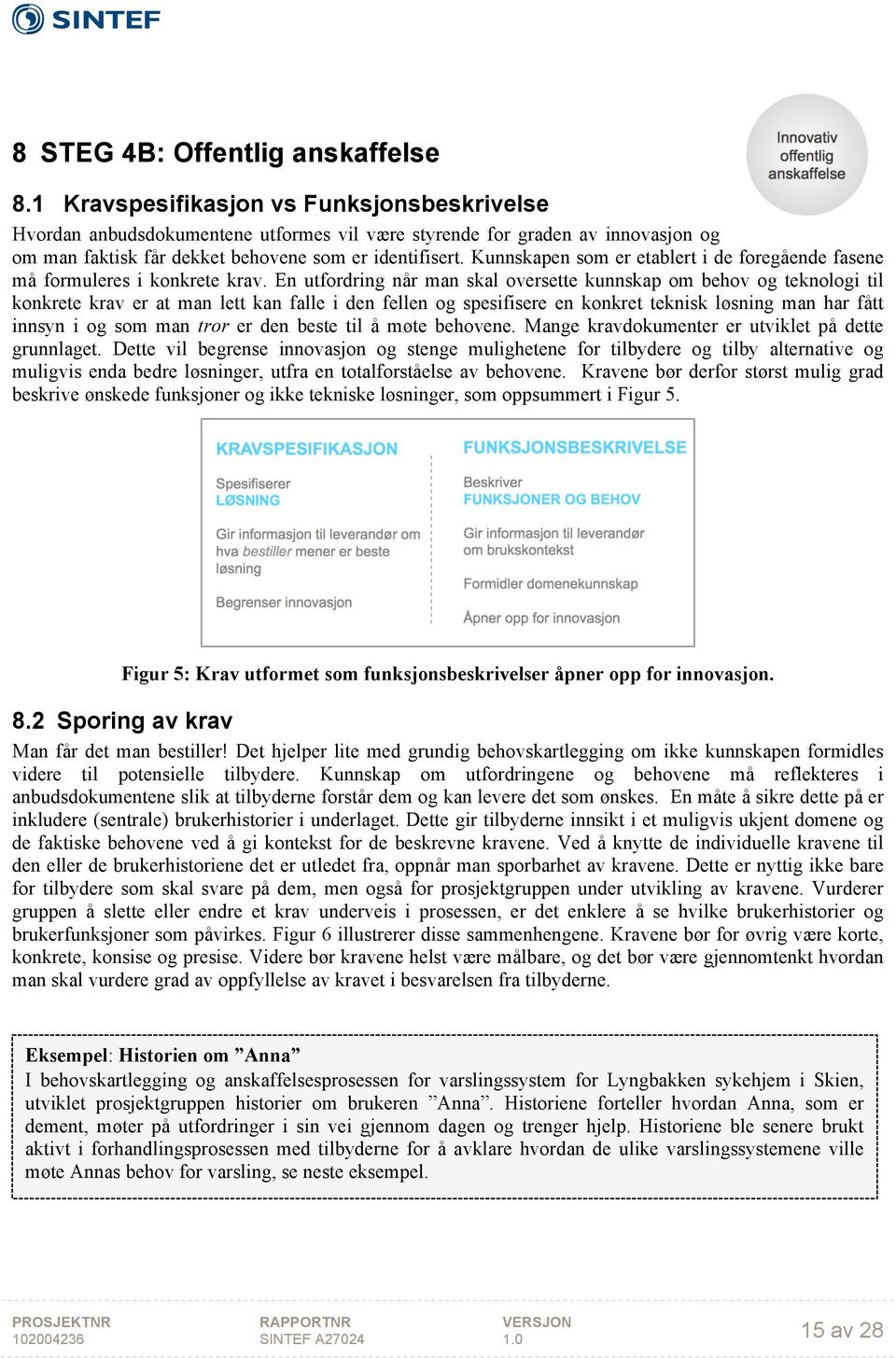 Kunnskapen som er etablert i de foregående fasene må formuleres i konkrete krav.