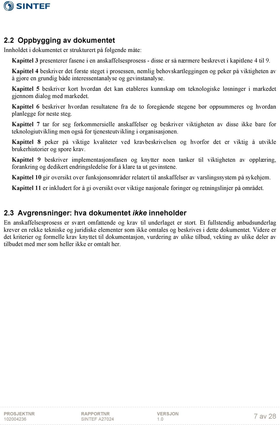 Kapittel 5 beskriver kort hvordan det kan etableres kunnskap om teknologiske løsninger i markedet gjennom dialog med markedet.