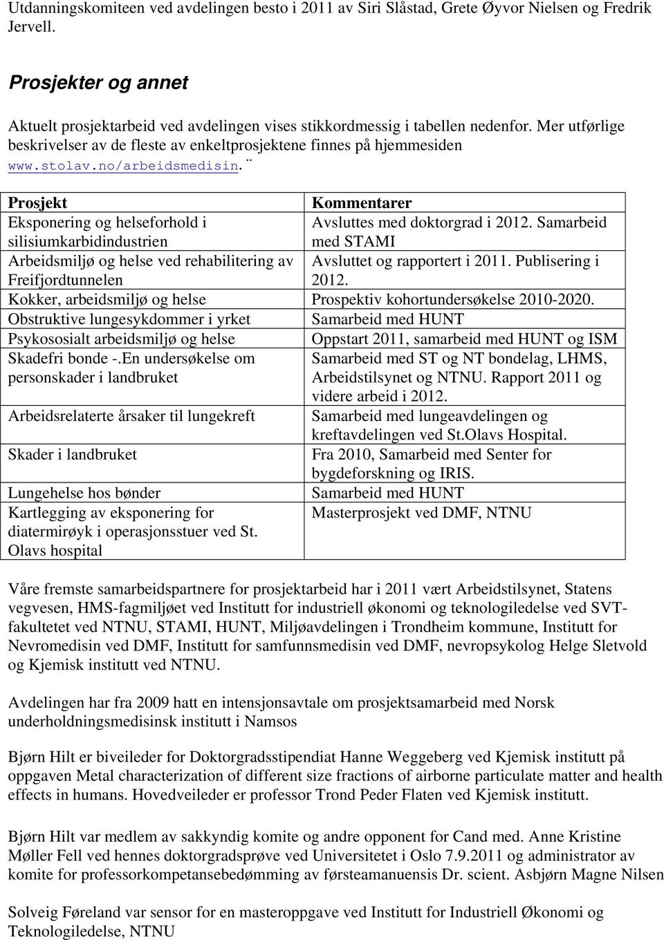 no/arbeidsmedisin. Prosjekt Kommentarer Eksponering og helseforhold i Avsluttes med doktorgrad i 2012.