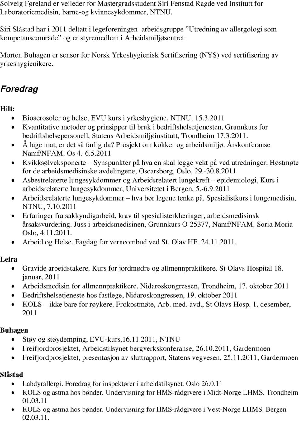 Morten Buhagen er sensor for Norsk Yrkeshygienisk Sertifisering (NYS) ved sertifisering av yrkeshygienikere. Foredrag Hilt: Bioaerosoler og helse, EVU kurs i yrkeshygiene, NTNU, 15.3.