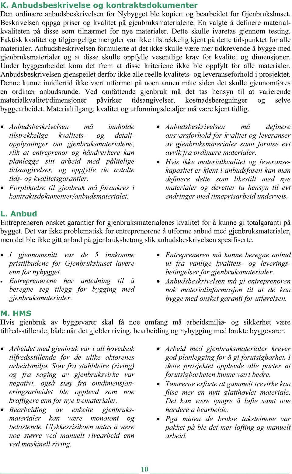 Faktisk kvalitet og tilgjengelige mengder var ikke tilstrekkelig kjent på dette tidspunktet for alle materialer.