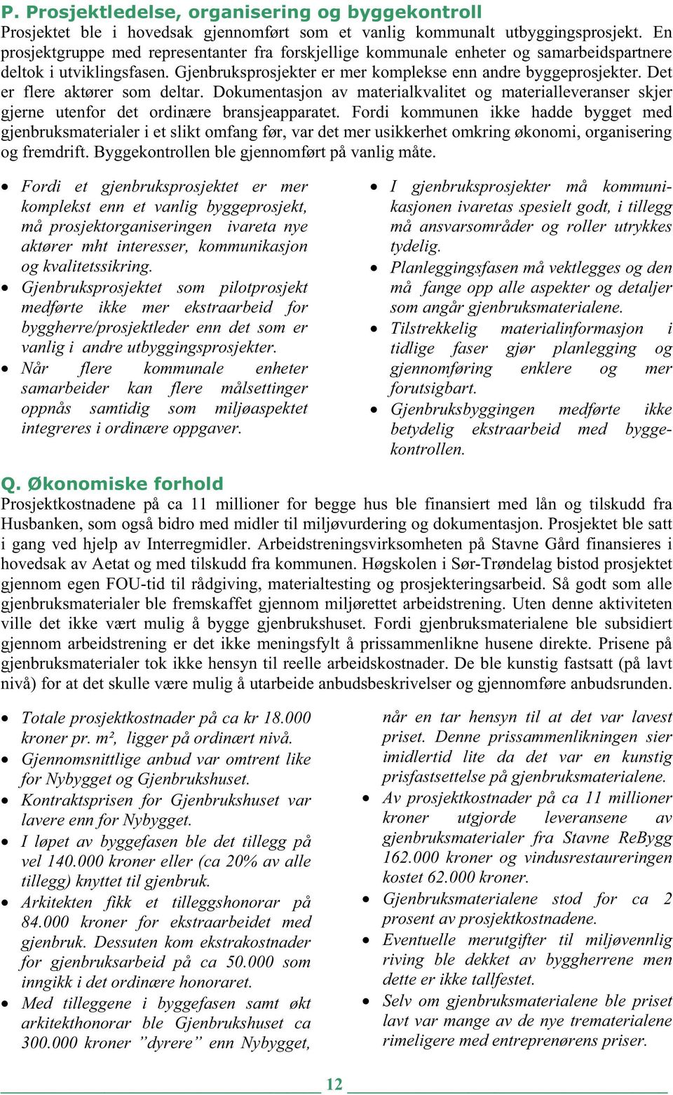 Det er flere aktører som deltar. Dokumentasjon av materialkvalitet og materialleveranser skjer gjerne utenfor det ordinære bransjeapparatet.