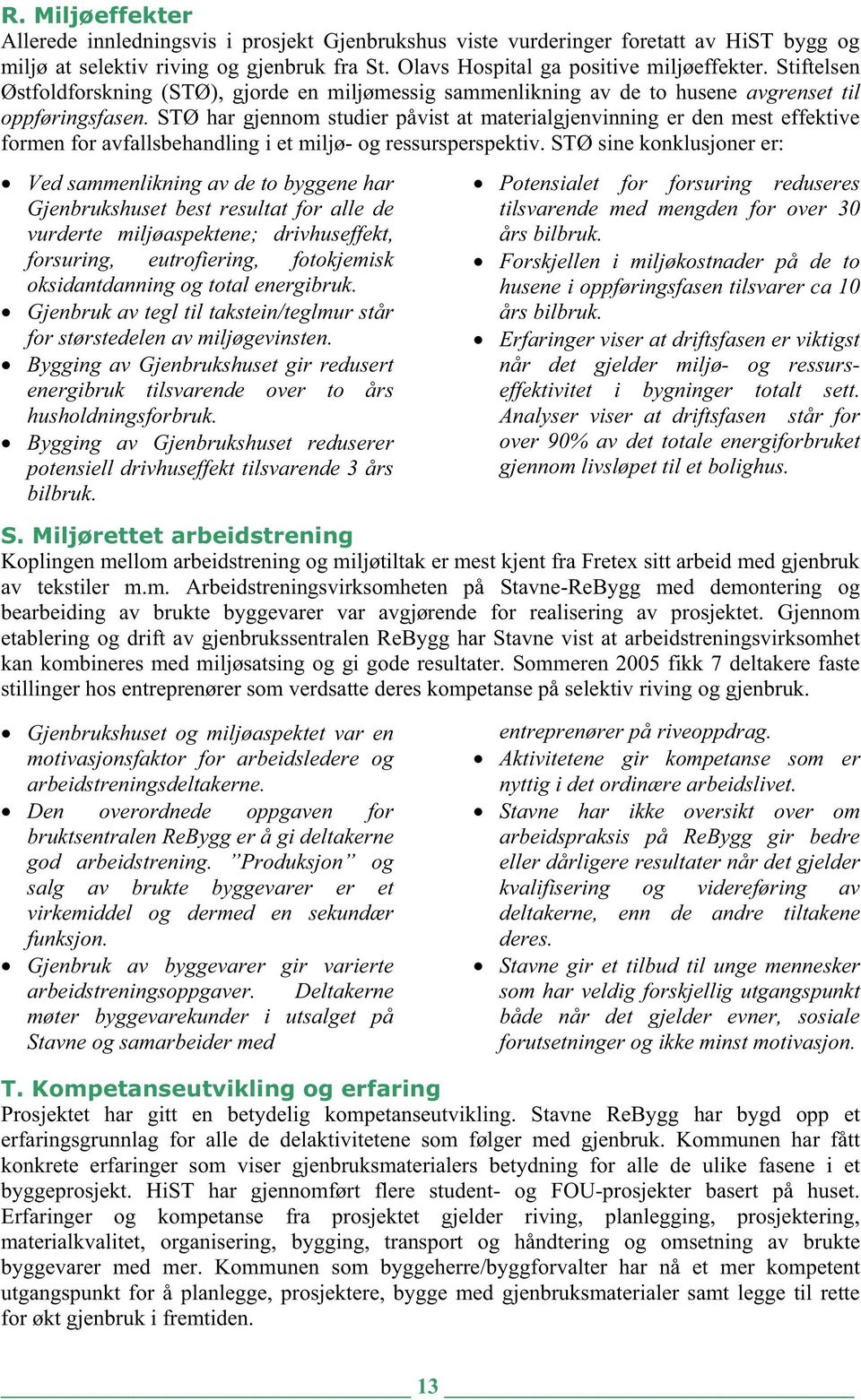 STØ har gjennom studier påvist at materialgjenvinning er den mest effektive formen for avfallsbehandling i et miljø- og ressursperspektiv.